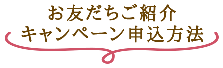 お友だちご紹介キャンペーン申込方法