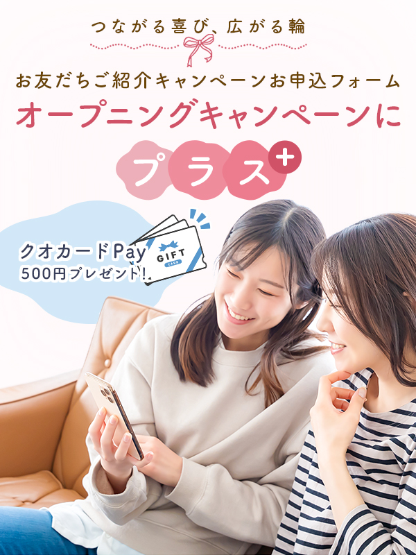 ＼つながる喜び、広がる特典／ お友だちご紹介キャンペーンお申込フォームオープニングキャンペーンにプラス「クオカードPAY500円」プレゼント